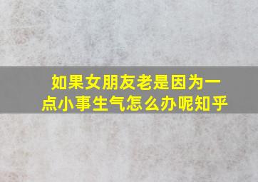 如果女朋友老是因为一点小事生气怎么办呢知乎