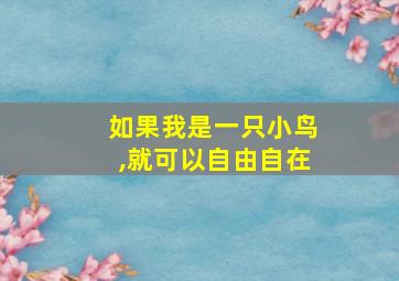 如果我是一只小鸟,就可以自由自在