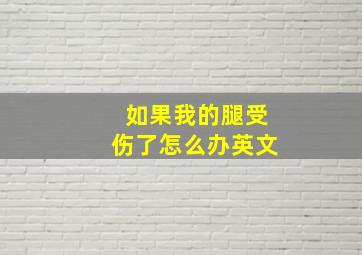 如果我的腿受伤了怎么办英文