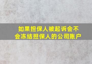 如果担保人被起诉会不会冻结担保人的公司账户