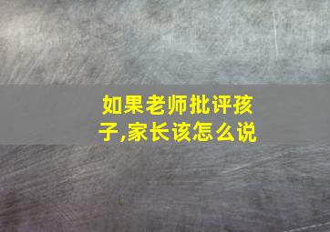 如果老师批评孩子,家长该怎么说