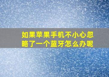 如果苹果手机不小心忽略了一个蓝牙怎么办呢