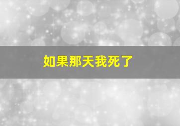 如果那天我死了