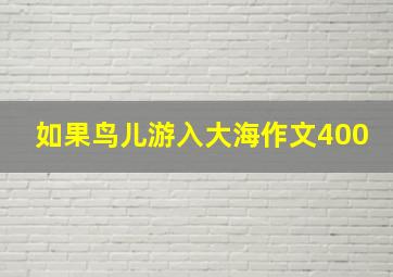 如果鸟儿游入大海作文400