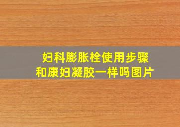 妇科膨胀栓使用步骤和康妇凝胶一样吗图片