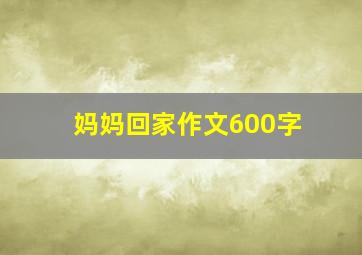 妈妈回家作文600字