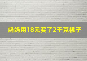 妈妈用18元买了2千克桃子