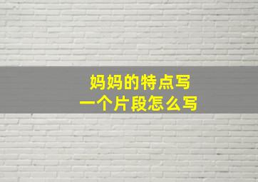 妈妈的特点写一个片段怎么写