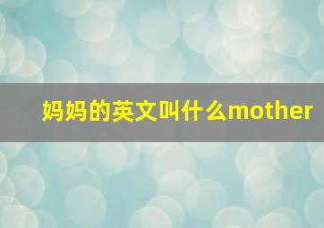 妈妈的英文叫什么mother