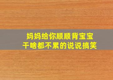 妈妈给你顺顺背宝宝干啥都不累的说说搞笑