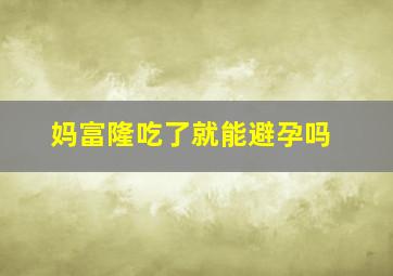 妈富隆吃了就能避孕吗