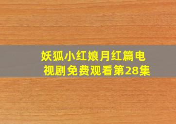 妖狐小红娘月红篇电视剧免费观看第28集