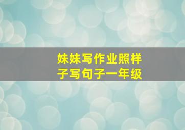 妹妹写作业照样子写句子一年级