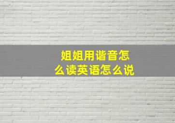 姐姐用谐音怎么读英语怎么说