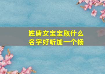 姓唐女宝宝取什么名字好听加一个杨