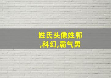 姓氏头像姓郭,科幻,霸气男