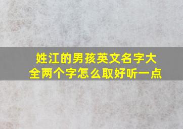 姓江的男孩英文名字大全两个字怎么取好听一点