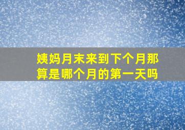 姨妈月末来到下个月那算是哪个月的第一天吗