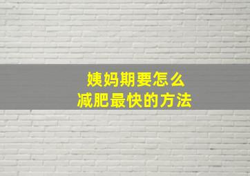 姨妈期要怎么减肥最快的方法