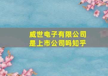 威世电子有限公司是上市公司吗知乎