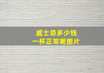 威士忌多少钱一杯正常呢图片