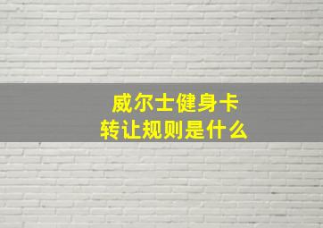 威尔士健身卡转让规则是什么