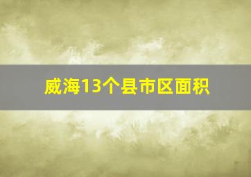 威海13个县市区面积