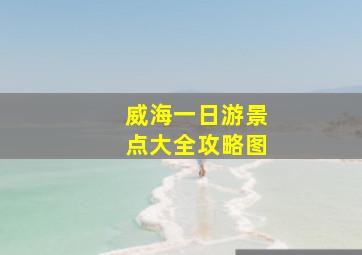 威海一日游景点大全攻略图