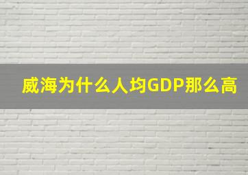 威海为什么人均GDP那么高