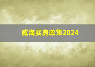 威海买房政策2024