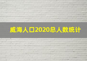 威海人口2020总人数统计