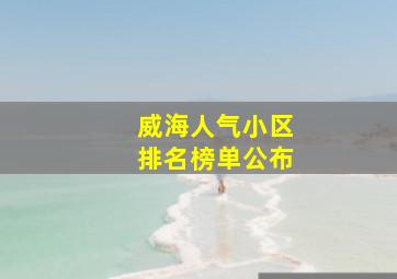 威海人气小区排名榜单公布