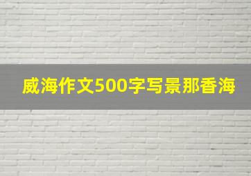 威海作文500字写景那香海