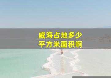 威海占地多少平方米面积啊