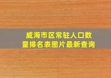 威海市区常驻人口数量排名表图片最新查询