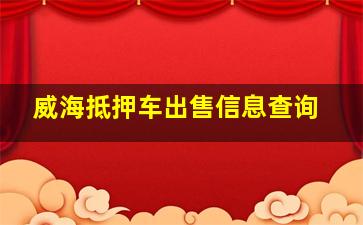 威海抵押车出售信息查询