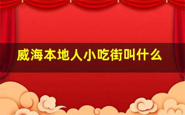 威海本地人小吃街叫什么