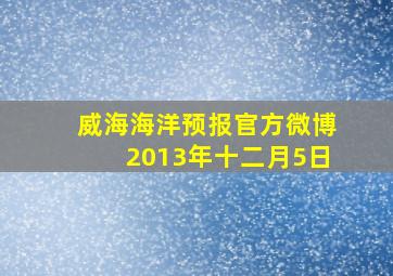 威海海洋预报官方微博2013年十二月5日