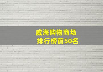 威海购物商场排行榜前50名