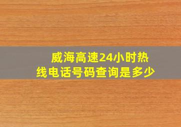 威海高速24小时热线电话号码查询是多少