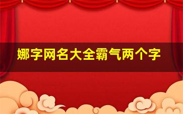 娜字网名大全霸气两个字