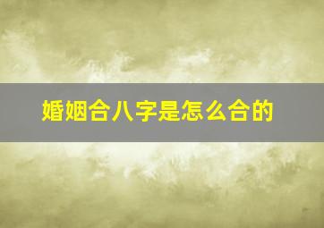 婚姻合八字是怎么合的