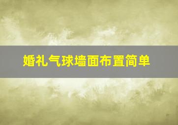 婚礼气球墙面布置简单