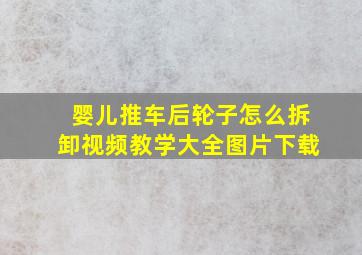 婴儿推车后轮子怎么拆卸视频教学大全图片下载