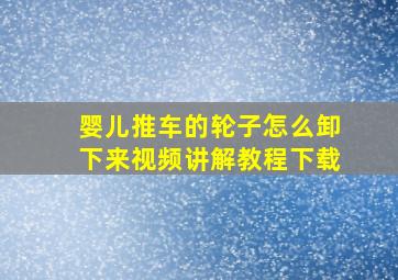 婴儿推车的轮子怎么卸下来视频讲解教程下载