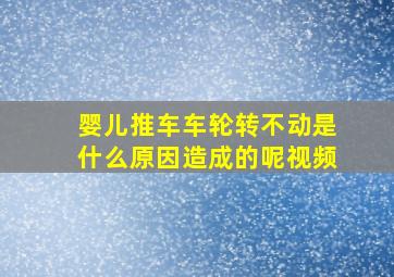 婴儿推车车轮转不动是什么原因造成的呢视频