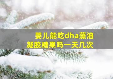 婴儿能吃dha藻油凝胶糖果吗一天几次