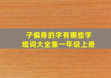 子偏旁的字有哪些字组词大全集一年级上册