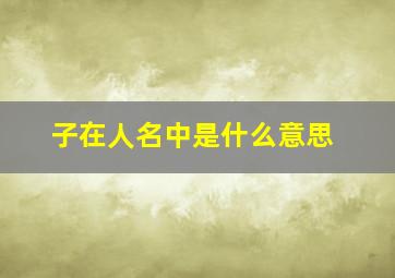 子在人名中是什么意思