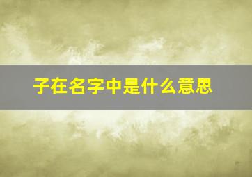 子在名字中是什么意思